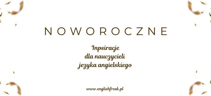 Noworoczne inspiracje dla nauczycieli języka angielskiego – pomysły, ciekawostki i materiały „na już”!