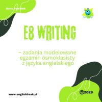 E8 Writing – zadania modelowane - egzamin ósmoklasisty z języka angielskiego