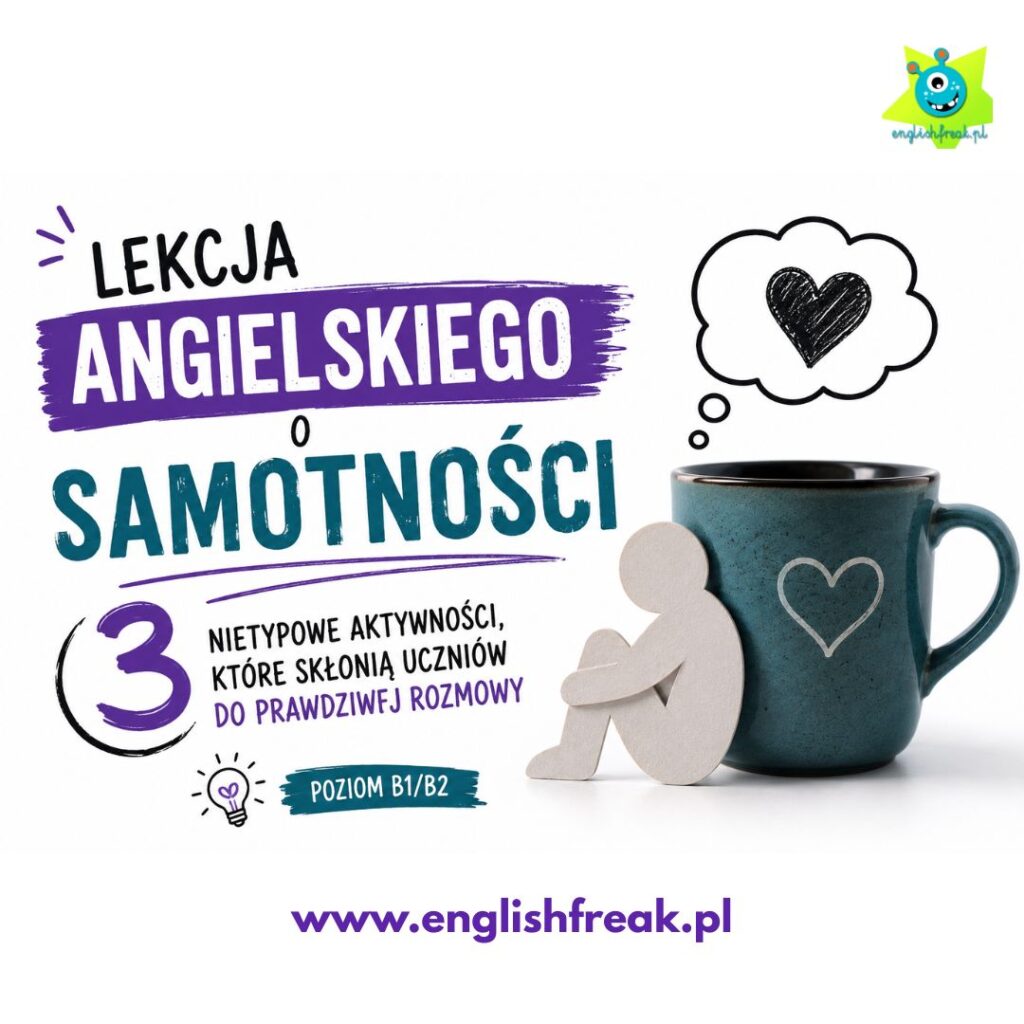 Lekcja angielskiego o samotności – 3 nietypowe aktywności, które skłonią uczniów do prawdziwej rozmowyEnglish Freak