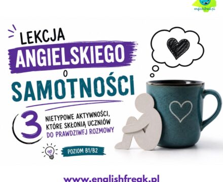Lekcja angielskiego o samotności – 3 nietypowe aktywności, które skłonią uczniów do prawdziwej rozmowy