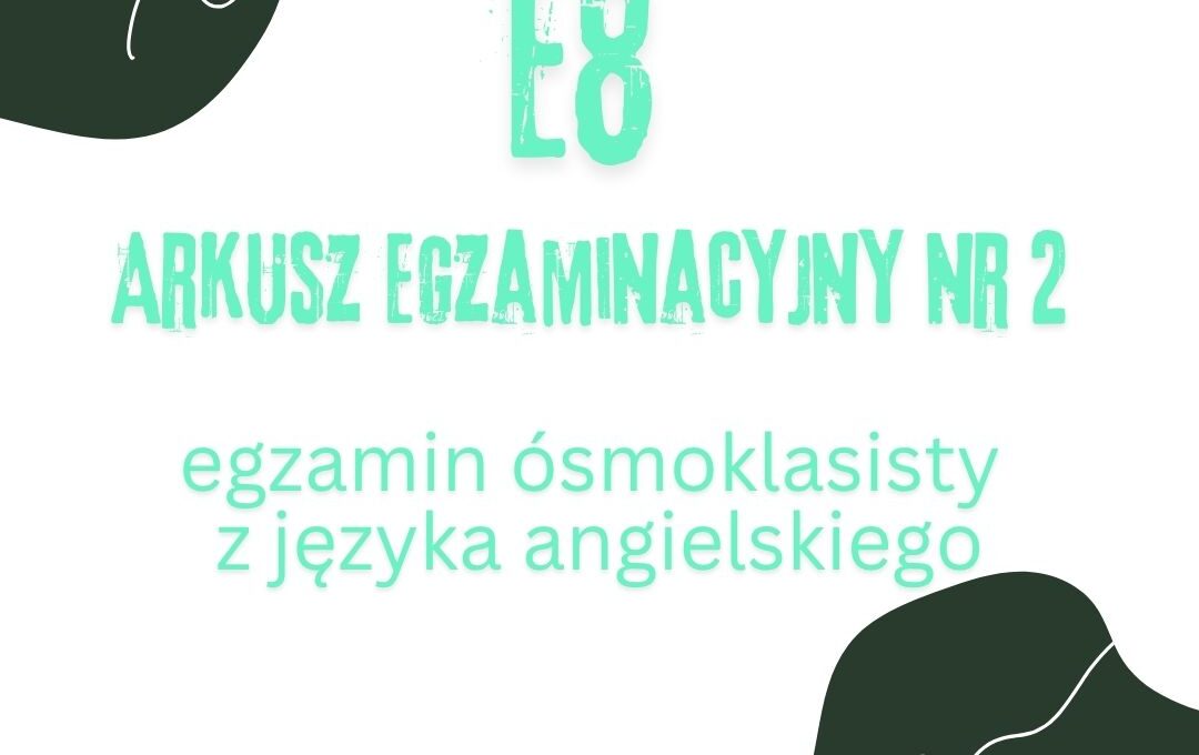 E8 Arkusz Egzaminacyjny Nr 2 - Egzamin Ósmoklasisty z języka angielskiego by English Freak 1