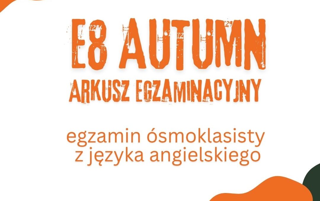E8 Autumn - arkusz egzaminacyjny egzamin ósmoklasisty z języka angielskiego by English Freak