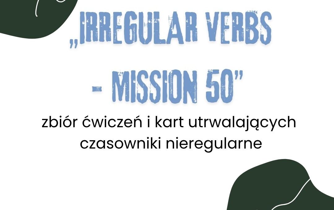 „IRREGULAR VERBS - MISSION 50”-zbiór ćwiczeń i kart utrwalających czasowniki nieregularne by English Freak 1