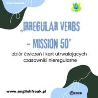 „IRREGULAR VERBS - MISSION 50”-zbiór ćwiczeń i kart utrwalających czasowniki nieregularne by English Freak 1